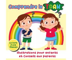 Comprendre le TDAH - illustrations pour enfants et conseils aux parents: Le TADH raconté aux enfants - Aider mon enfant à comprendre le TDAH - Exercice de relaxation et Yoga - Conseils aux parents