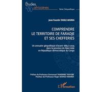 Comprendre le territoire de faradje et ses chefferies: Un annuaire géopolitique d’avant 1885 à 2025 dans la province du Haut-Uele en République démocratique du Congo