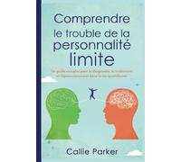 Comprendre le trouble de la personnalité limite: Un guide complet pour le diagnostic, le traitement et l'épanouissement dans la vie quotidienne