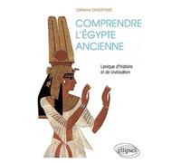 Comprendre L'egypte Ancienne - Lexique D'histoire Et De Civilisation