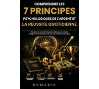 COMPRENDRE LES 7 PRINCIPES PSYCHOLOGIQUES DE L'ARGENT ET LA RÉUSSITE QUOTIDIENNE: Transformez votre mentalité, maîtrisez votre relation à l’argent et ... les habitudes qui favorisent la réussite