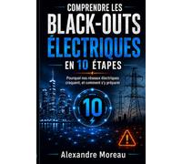 COMPRENDRE LES BLACK-OUTS ÉLECTRIQUES EN 10 ÉTAPES: Pourquoi nos réseaux électriques craquent, et comment s’y préparer