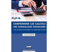Comprendre Les Calculs Des Conseillers Financiers - Pour Des Choix De Placement Et De Financement Éclairés