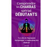 Comprendre les chakras spécial débutants: "Les clés de l'harmonie énergétique : L'exploration des chakras"
