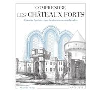 Comprendre les châteaux forts Décoder l'architecture des forteresses médiévales - Malcom Hislop - Larousse - broché - Guide