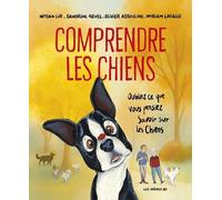 Comprendre les chiens - Oubliez tout ce que vous pensez savoir sur les chiens