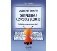 Comprendre Les Codes Secrets - Cryptologie Et Codage, Méthodes, Exemples Et Travaux Dirigés