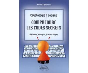 Comprendre les codes secrets: Cryptologie et codage, Méthodes, exemples et travaux dirigés