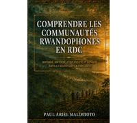 COMPRENDRE LES COMMUNAUTÉS RWANDOPHONES EN RDC: Histoire, identité, citoyenneté et conflit dans la région des Grands Lacs