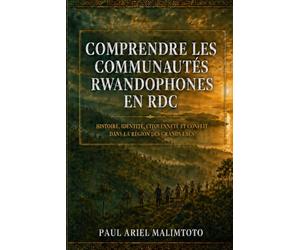 COMPRENDRE LES COMMUNAUTÉS RWANDOPHONES EN RDC: Histoire, identité, citoyenneté et conflit dans la région des Grands Lacs