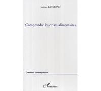 Comprendre les crises alimentaires - Jacques Raymond - L'harmattan - broché - Essai