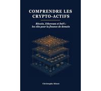 Comprendre les crypto-actifs: Bitcoin, Ethereum, DeFi : les clés pour la finance de demain