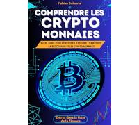 Comprendre les cryptomonnaies: Votre guide pour démystifier, explorer et maitrîser la blockchain et les crypto-monnaies
