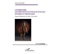 Comprendre les déficiences intellectuelles sévères et profondes Approche diagnostique et évolutive à l'âge adulte - Samuel Gonzales-Puell - L'harmattan - broché - Essai
