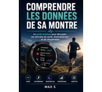 Comprendre les données de sa montre: Le guide pratique pour décrypter ses données de santé, d’entraînement et de récupération