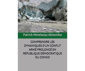 COMPRENDRE LES DYNAMIQUES D’UN CONFLIT ARMÉ PROLONGÉ EN RÉPUBLIQUE DÉMOCRATIQUE DU CONGO