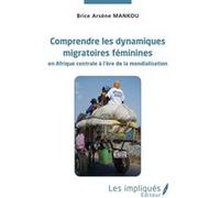 Comprendre les dynamiques migratoires féminines en Afrique centrale à l'ère de la mondialisation Brice Arsène Mankou (Auteur)