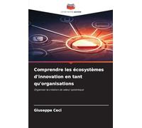 Comprendre les écosystèmes d'innovation en tant qu'organisations: Organiser la création de valeur systémique