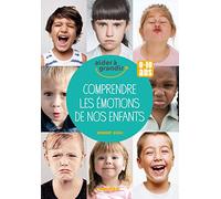 Comprendre les émotions de nos enfants: 0-10 ans