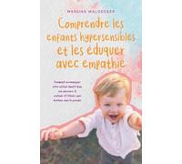 Comprendre les enfants hypersensibles et les éduquer avec empathie Comment accompagner votre enfant émotif dans son parcours, le soutenir et l'élever avec bonheur sans le gronder