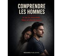 Comprendre les hommes: Ce qu’ils ressentent… mais ne disent jamais