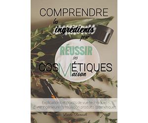 Comprendre les ingrédients pour réussir ses cosmétiques maison: Explications et points de vue techniques d'une ingénieure formulation produits cosmétiques