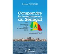 Comprendre les investissements au Sénégal Entre subsistance, profit, paraître et consentement social - Pascal Oudiane - L'harmattan - broché - Etude