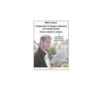 Comprendre les langues régionales de Franche-Comté. Franc-comtois et arpitan. Plus un guide de 850 prénoms francs-comtois - Billy Fumey - Cetre Eds - broché - Guide