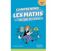 Comprendre les Maths avec l'Histoire des Sciences - 10/15 ans - Catherine d'Andrea - Ellipses - broché - Scolaire / Universitaire