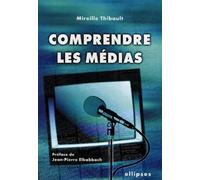 Comprendre les médias - Mireille Thibault - Ellipses - broché - Essai