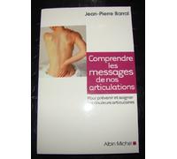 Comprendre les messages de nos articulations: Pour prévenir et soigner les douleurs articulaires