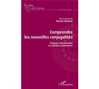 Comprendre les nouvelles conjugalités Pratiques matrimoniales en mutation au Cameroun - Honoré Mimche - L'harmattan - broché - Essai
