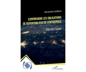 Comprendre les obligations de reporting ESG de l'entreprise Maîtriser l'avenir - Alexandre Goffinet - L'harmattan - broché - Guide