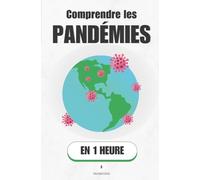 Comprendre les pandémies, en 1 heure: Comment les virus reconfigurent le monde - de la Peste noire au Covid-19