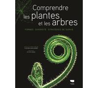 Collectif – Comprendre les plantes et les arbres – Formes Diversité Stratégies de survie