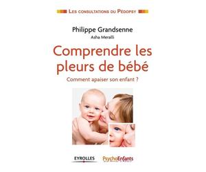 Comprendre les pleurs de bébé Comment apaiser son enfant ? - Philippe Grandsenne - Eyrolles - broché - Essai