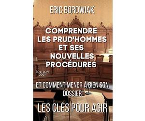 Comprendre les prud'hommes et ses nouvelles procédures: Et comment mener à bien son dossier