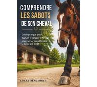 Comprendre les sabots de son cheval: Guide pratique pour évaluer le parage, le ferrage et préserver durablement la santé des pieds