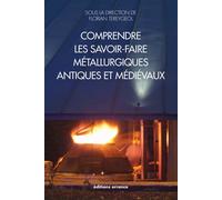 Comprendre les savoir-faire métallurgiques antiques et médiévaux - Florian Tereygeol - Errance - broché - Etude