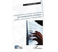 Comprendre les structures associatives des Enseignements artistiques : oubliées, mal connues, indispensables ! - Jean Pierre Simon - L'harmattan - broché - Guide