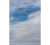 Comprendre les textes des pyramides d'Égypte: Volume I