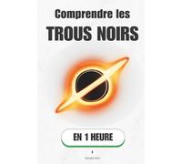 Comprendre les trous noirs, en 1 heure: Là où la lumière elle-même ne revient pas