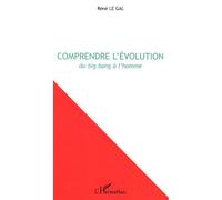Comprendre l'évolution Du big bang à l'homme - René Le Gal - L'harmattan - broché - Essai
