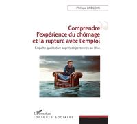 Comprendre l'expérience du chômage et la rupture avec l'emploi Enquête qualitative auprès de personnes au RSA - Philippe Bregeon - L'harmattan - broché - Essai