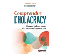 Comprendre l'Holacracy Dépasser les idées reçues et transformer la gouvernance - Dennis Wittrock - Gereso Eds - broché - Guide