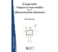Comprendre l'impact des mass-medias dans la (dé)construction Marie Reverdy (Auteur)