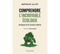 Comprendre l'incroyable écologie Analyse d'un écolo-traître - Bertrand Alliot - Salvator - broché - Guide