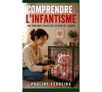 Comprendre l'infantisme: Une violence éducative au nom de l'amour