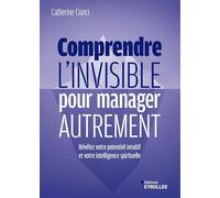 Comprendre l'invisible pour manager autrement Révélez votre potentiel intuitif et votre intelligence spirituelle - Catherine Cianci - Eyrolles - broché - Guide