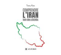Comprendre l'Iran loin des clichés - Tony Kaz - Le Lys Bleu - broché - Roman
